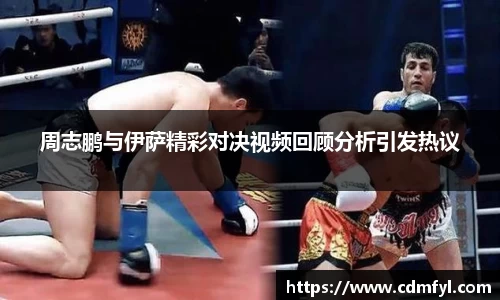 周志鹏与伊萨精彩对决视频回顾分析引发热议